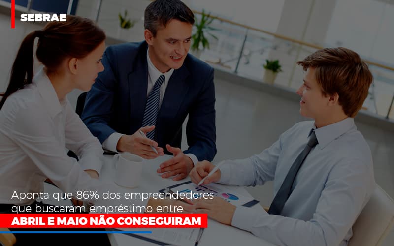 sebrae-aponta-que-86-dos-empreendedores-que-buscaram-emprestimo-entre-abril-e-maio-nao-conseguiram