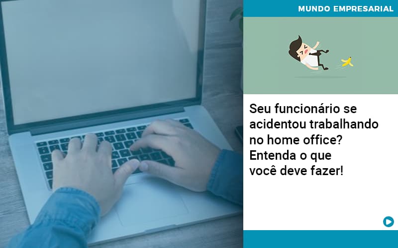 Seu Funcionario Se Acidentou Trabalhando No Home Office Entenda O Que Voce Pode Fazer - Contabilidade em Brasília | Estratégia Patrimonial