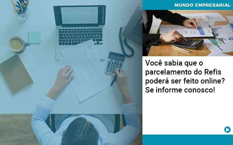 Você Sabia Que O Parcelamento Do Refis Poderá Ser Feito Online Organização Contábil Lawini - Contabilidade em Brasília | Estratégia Patrimonial