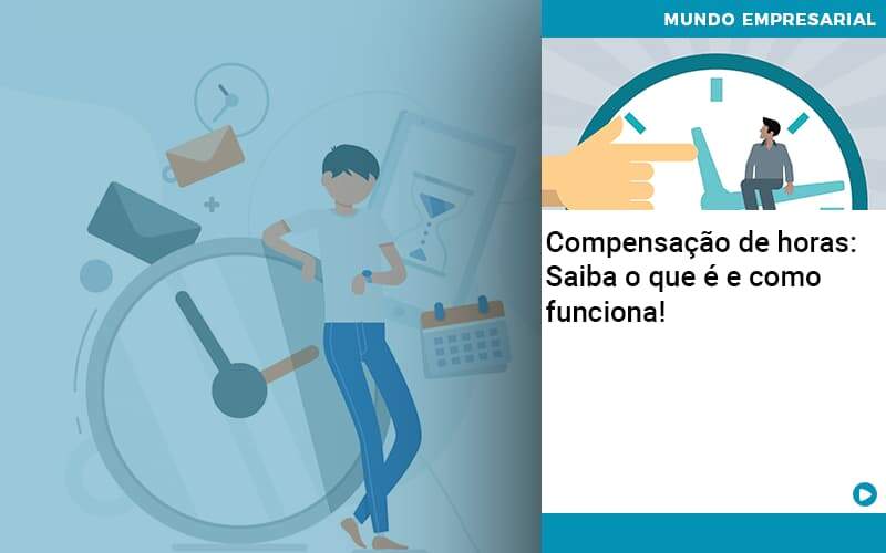 Compensacao De Horas Saiba O Que E E Como Funciona Organização Contábil Lawini - Contabilidade em Brasília | Estratégia Patrimonial