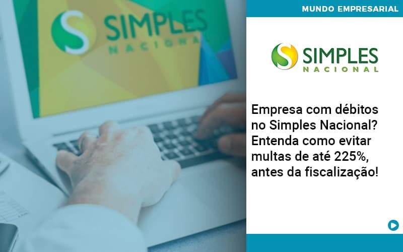 Empresa Com Debitos No Simples Nacional Entenda Como Evitar Multas De Ate 225 Antes Da Fiscalizacao Organização Contábil Lawini - Contabilidade em Brasília | Estratégia Patrimonial