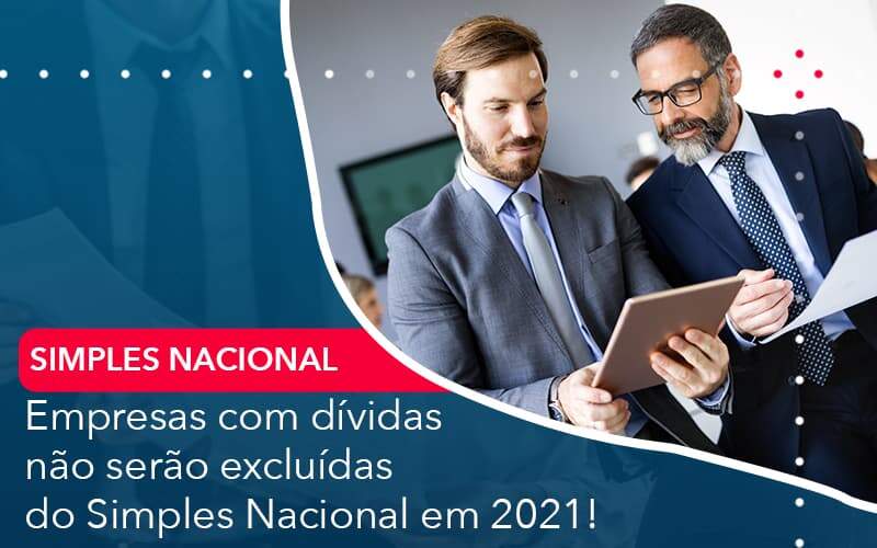 Empresas Com Dividas Nao Serao Excluidas Do Simples Nacional Em 2021 - Quero montar uma empresa