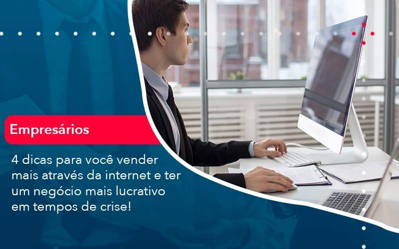 4 Dicas Para Voce Vender Mais Atraves Da Internet E Ter Um Negocio Mais Lucrativo Em Tempos De Crise (1) - Quero montar uma empresa