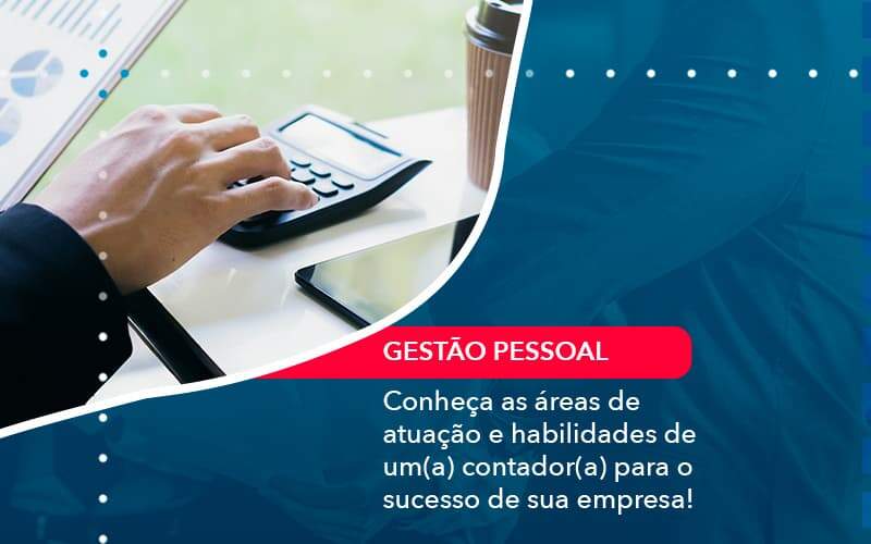 Conheca As Areas De Atuacao E Habilidades De Um A Contador A Para O Sucesso De Sua Empresa (1) - Quero montar uma empresa