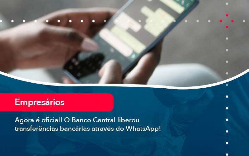 Agora E Oficial O Banco Central Liberou Transferencias Bancarias Atraves Do Whatsapp - Contabilidade em Brasília | Estratégia Patrimonial