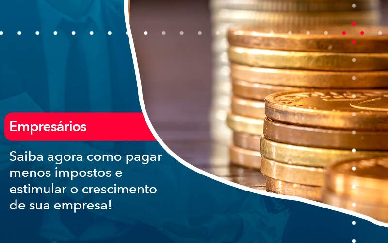 Saiba Agora Como Pagar Menos Impostos E Estimular O Crescimento De Sua Empres - Contabilidade em Brasília | Estratégia Patrimonial