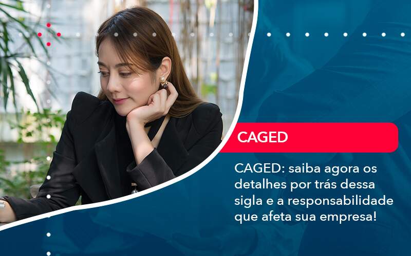 Caged Saiba Agora Os Detalhes Por Tras Dessa Sigla E A Responsabilidade Que Afeta Sua Empresa - Contabilidade em Brasília | Estratégia Patrimonial