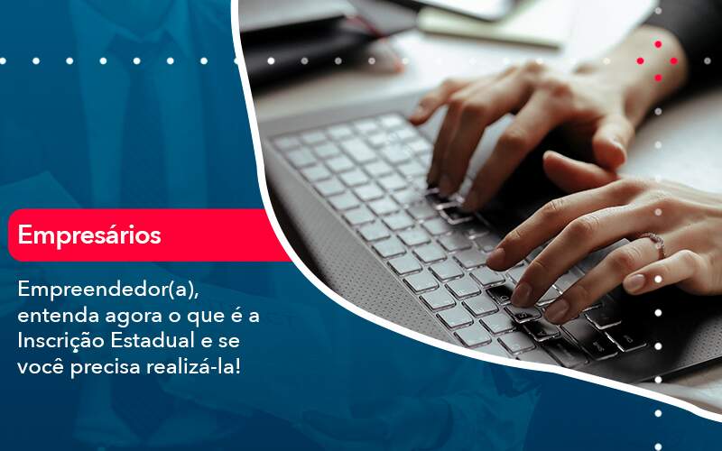 Empreendedor A Entenda Agora O Que E A Inscricao Estadual E Se Voce Precisa Realiza La - Contabilidade em Brasília | Estratégia Patrimonial