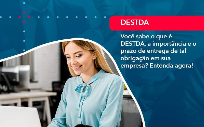 Voce Sabe O Que E Destda A Importancia E O Prazo De Entrega De Tal Obrigacao Em Sua Empresa 1 - Contabilidade em Brasília | Estratégia Patrimonial