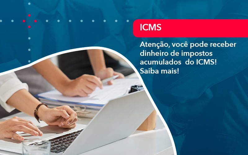 Atencao Voce Pode Receber Dinheiro De Impostos Acumulados Do Icms 1 - Contabilidade em Brasília | Estratégia Patrimonial