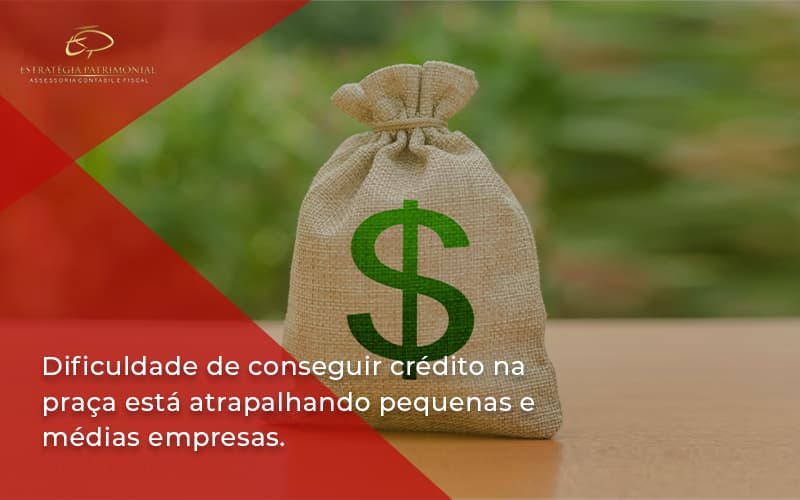 A Dificuldade De Conseguir Crédito Na Praça Está Atrapalhando Pequenas E Médias Empresas. Estrategia Patrimonial - Contabilidade em Brasília | Estratégia Patrimonial