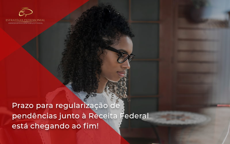 Prazo Para Regularização De Pendências Junto à Receita Federal Está Chegando Ao Fim! Estrategia Patrimonial - Contabilidade em Brasília | Estratégia Patrimonial