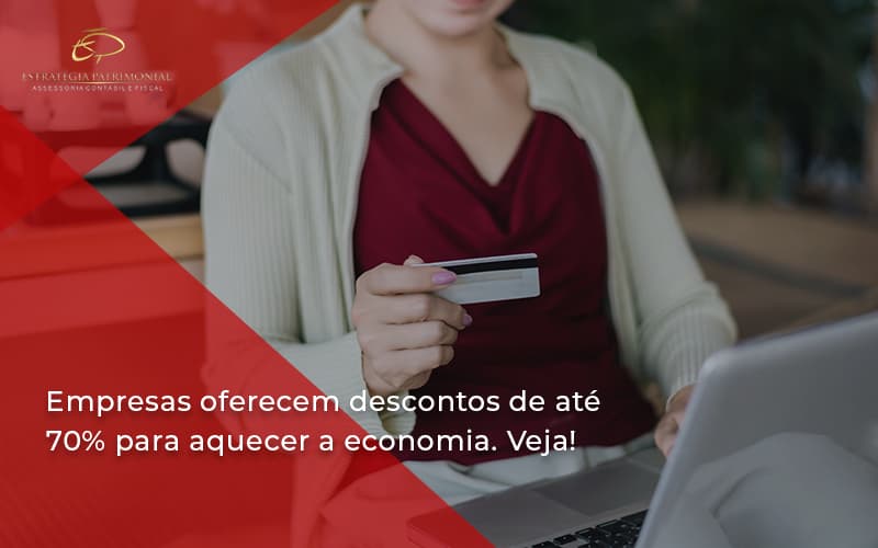 Empresas Oferecem Descontos De Até 70% Para Aquecer A Economia. Veja! Estrategia Patrimonial - Contabilidade em Brasília | Estratégia Patrimonial