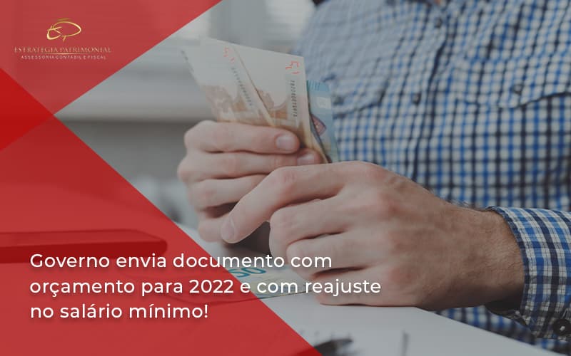 Governo Envia Documento Com Orçamento Para 2022 E Com Reajuste No Salário Mínimo! Estrategia Patrimonial - Contabilidade em Brasília | Estratégia Patrimonial