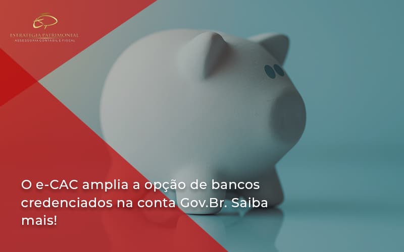 O E Cac Amplia A Opção De Bancos Credenciados Na Conta Gov.br. Saiba Mais! Estrategia Patrimonial - Contabilidade em Brasília | Estratégia Patrimonial