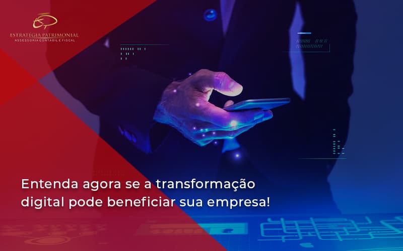 Entenda Agora Se A Transformação Digital Pode Beneficiar Sua Empresa! Estrategia Patrimonial - Contabilidade em Brasília | Estratégia Patrimonial