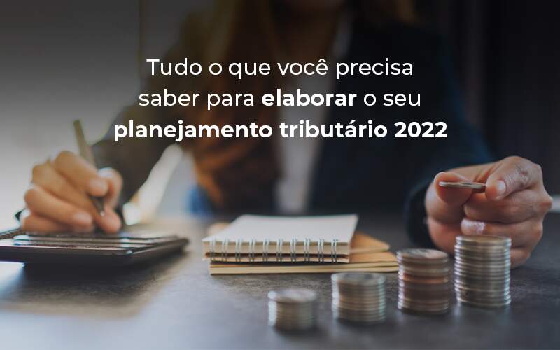 Tudo O Que Voce Precisa Saber Para Elaborar O Seu Planejamento Tributario 2022 Blog - Contabilidade em Brasília | Estratégia Patrimonial