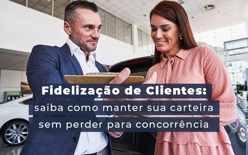 Fidelizacao De Clientes Siaba Como Manter A Sua Carteira Sem Perder Para Concorrencia Blog - Quero montar uma empresa